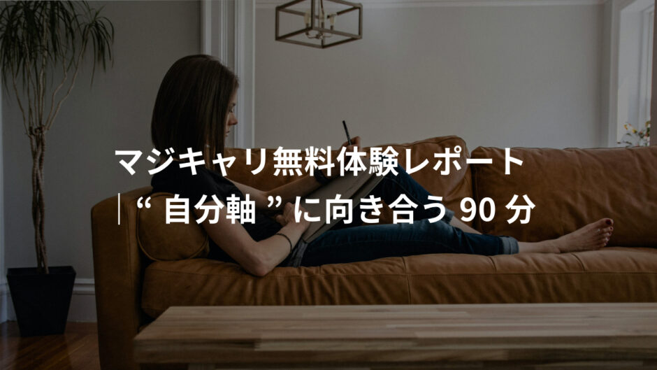 マジキャリ無料体験を受けてみた｜30代女性が“自分軸で選ぶキャリヤ”に向き合った記録